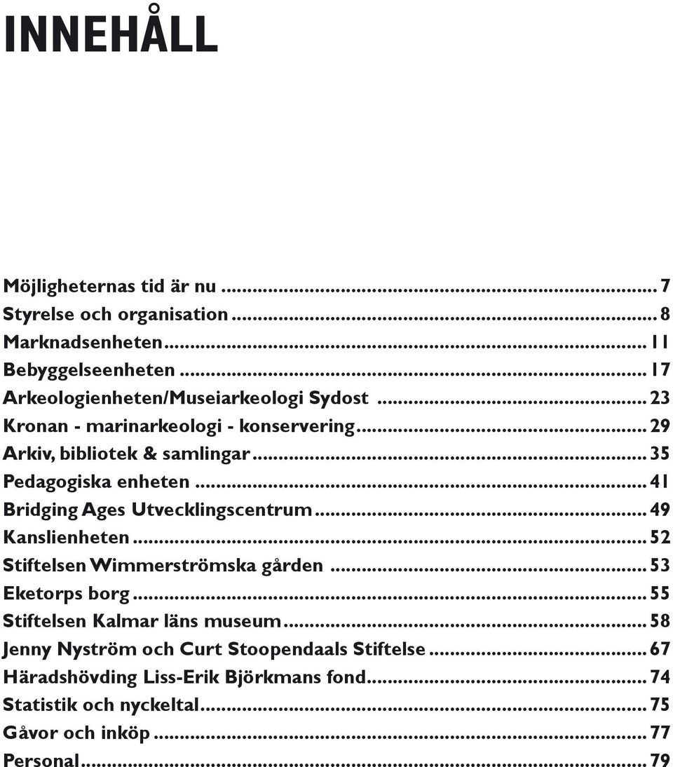 ..35 Pedagogiska enheten...41 Bridging Ages Utvecklingscentrum...49 Kanslienheten...52 Stiftelsen Wimmerströmska gården...53 Eketorps borg.