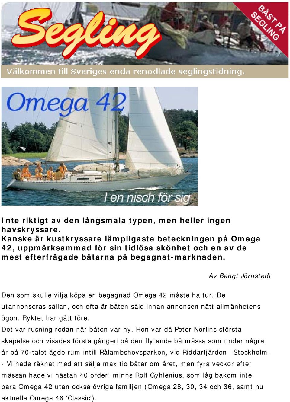 Av Bengt Jörnstedt Den som skulle vilja köpa en begagnad Omega 42 måste ha tur. De utannonseras sällan, och ofta är båten såld innan annonsen nått allmänhetens ögon. Ryktet har gått före.
