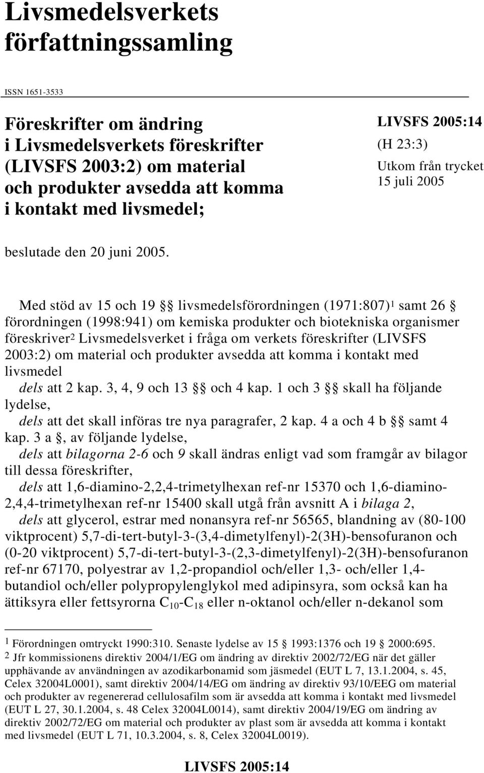 Med stöd av 15 och 19 livsmedelsförordningen (1971:807) 1 samt 26 förordningen (1998:941) om kemiska produkter och biotekniska organismer föreskriver 2 Livsmedelsverket i fråga om verkets