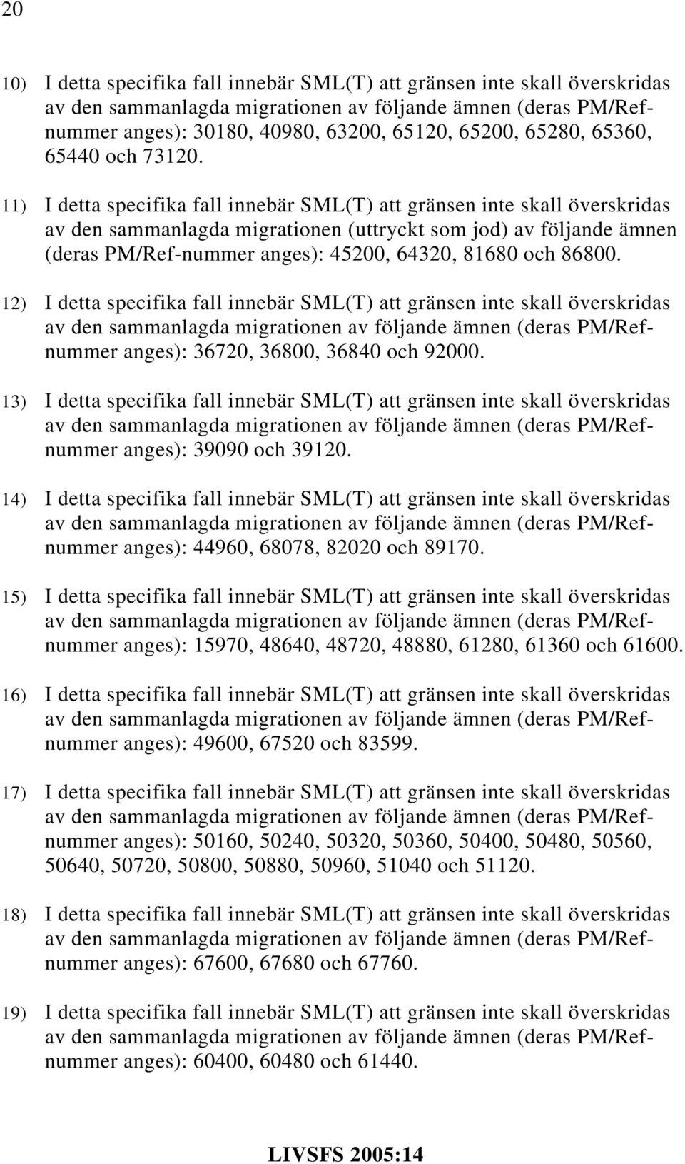 86800. 12) I detta specifika fall innebär SML(T) att gränsen inte skall överskridas anges): 36720, 36800, 36840 och 92000.