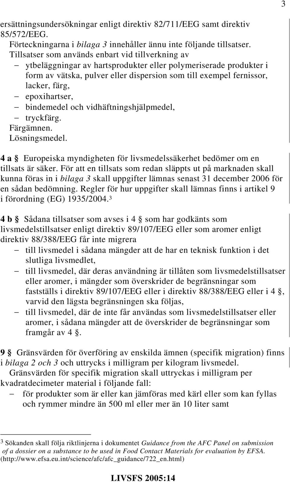 epoxihartser, bindemedel och vidhäftningshjälpmedel, tryckfärg. Färgämnen. Lösningsmedel. 4 a Europeiska myndigheten för livsmedelssäkerhet bedömer om en tillsats är säker.