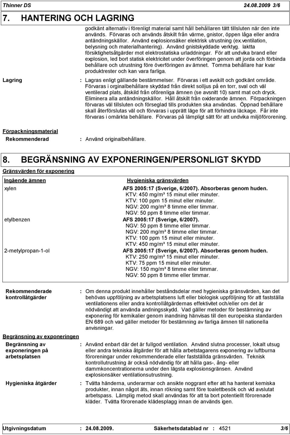 Använd gnistskyddade verktyg. Iaktta försiktighetsåtgärder mot elektrostatiska urladdningar.