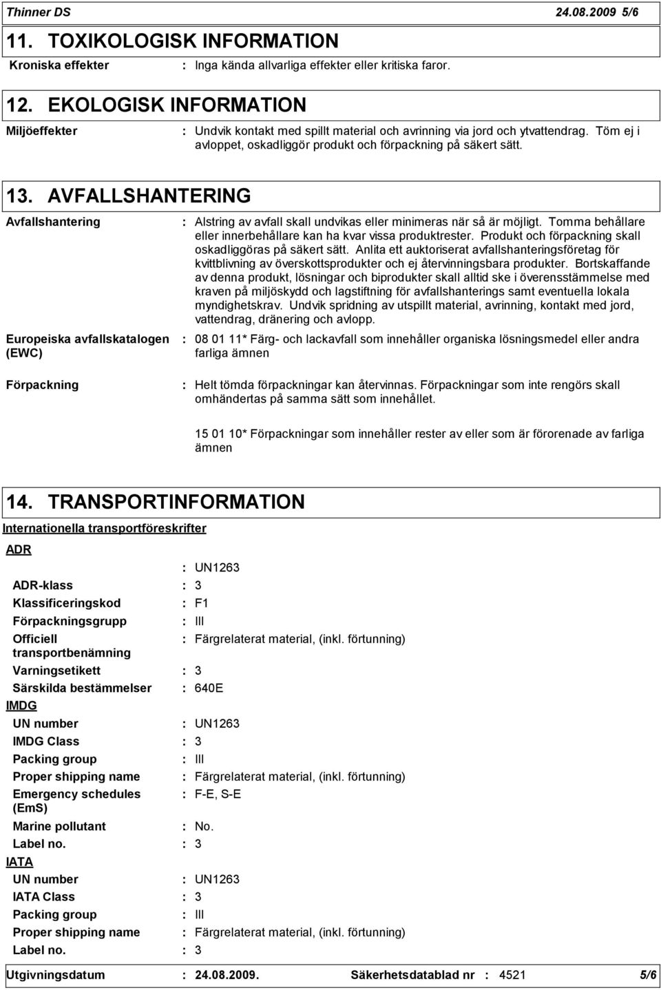 AVFALLSHANTERING Avfallshantering Europeiska avfallskatalogen (EWC) Alstring av avfall skall undvikas eller minimeras när så är möjligt.