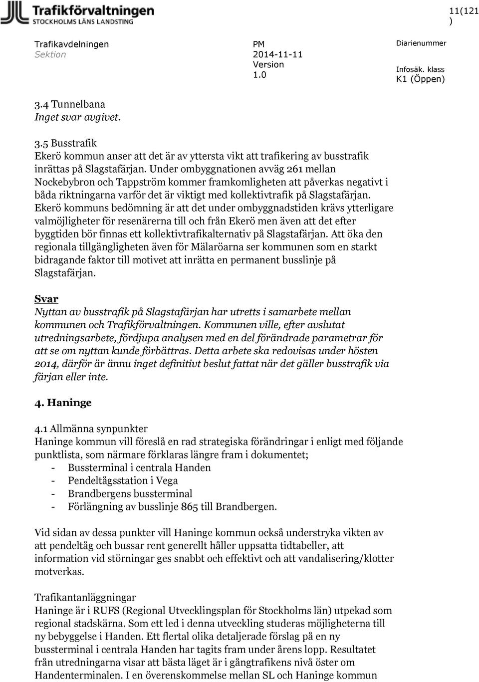 Ekerö kommuns bedömning är att det under ombyggnadstiden krävs ytterligare valmöjligheter för resenärerna till och från Ekerö men även att det efter byggtiden bör finnas ett kollektivtrafikalternativ