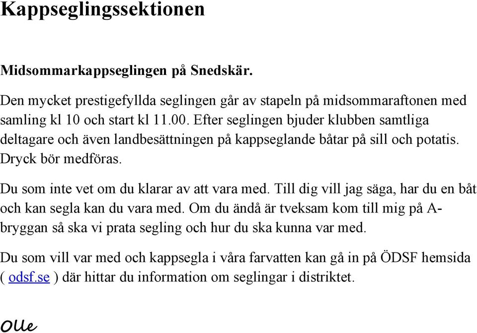 Du som inte vet om du klarar av att vara med. Till dig vill jag säga, har du en båt och kan segla kan du vara med.