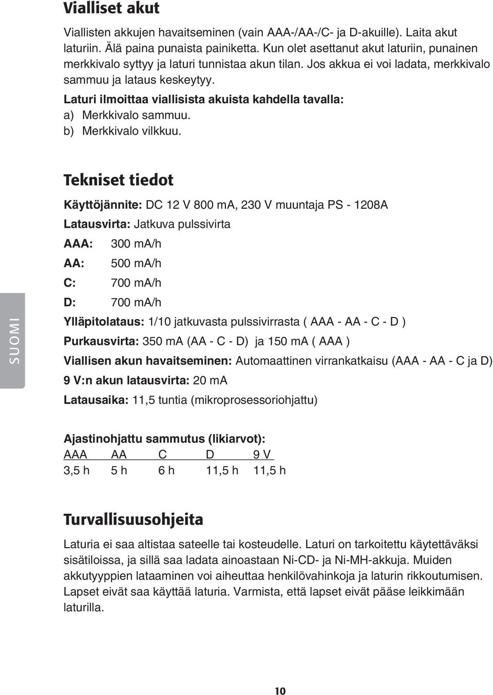 Laturi ilmoittaa viallisista akuista kahdella tavalla: a) Merkkivalo sammuu. b) Merkkivalo vilkkuu.