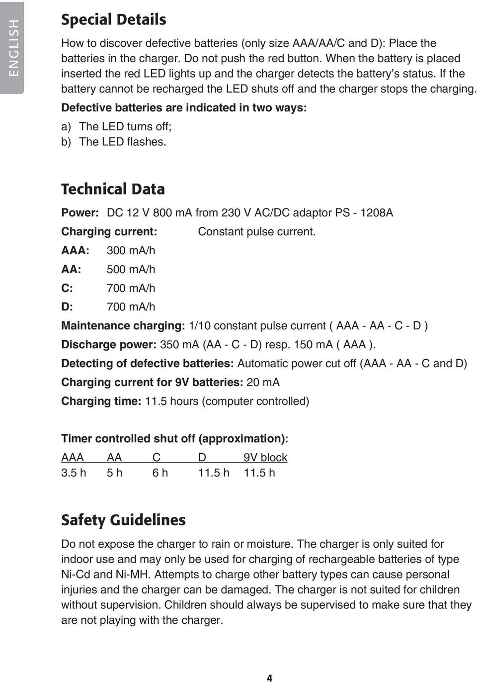 Defective batteries are indicated in two ways: a) The LED turns off; b) The LED flashes.