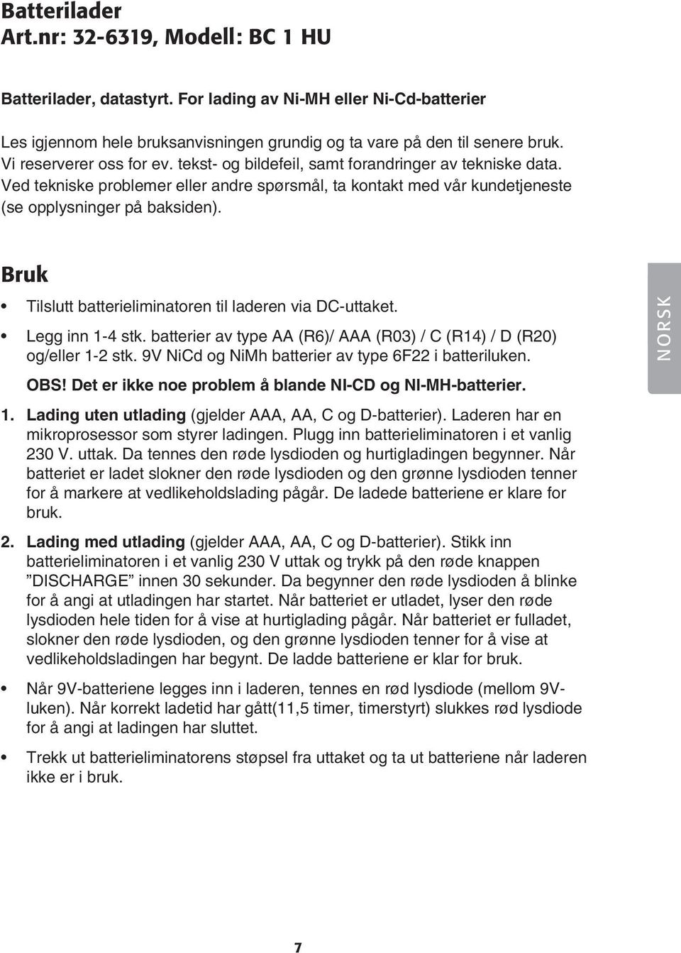 Bruk Tilslutt batterieliminatoren til laderen via DC-uttaket. Legg inn 1-4 stk. batterier av type AA (R6)/ AAA (R03) / C (R14) / D (R20) og/eller 1-2 stk.