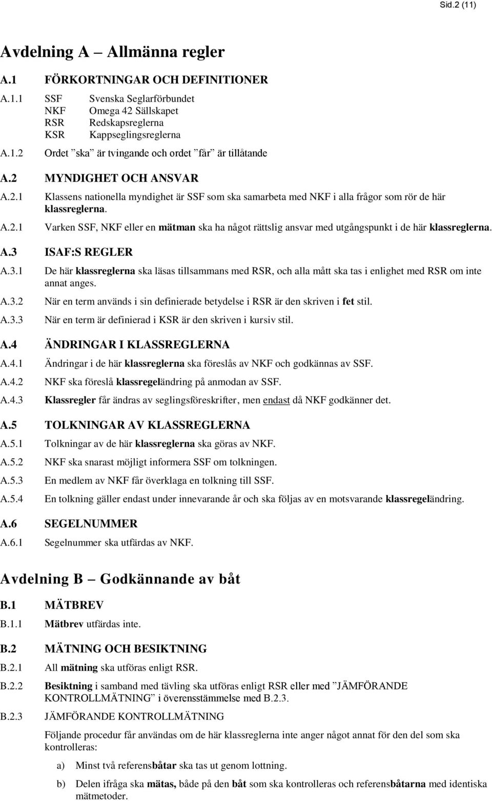 Varken SSF, NKF eller en mätman ska ha något rättslig ansvar med utgångspunkt i de här klassreglerna. A.3 