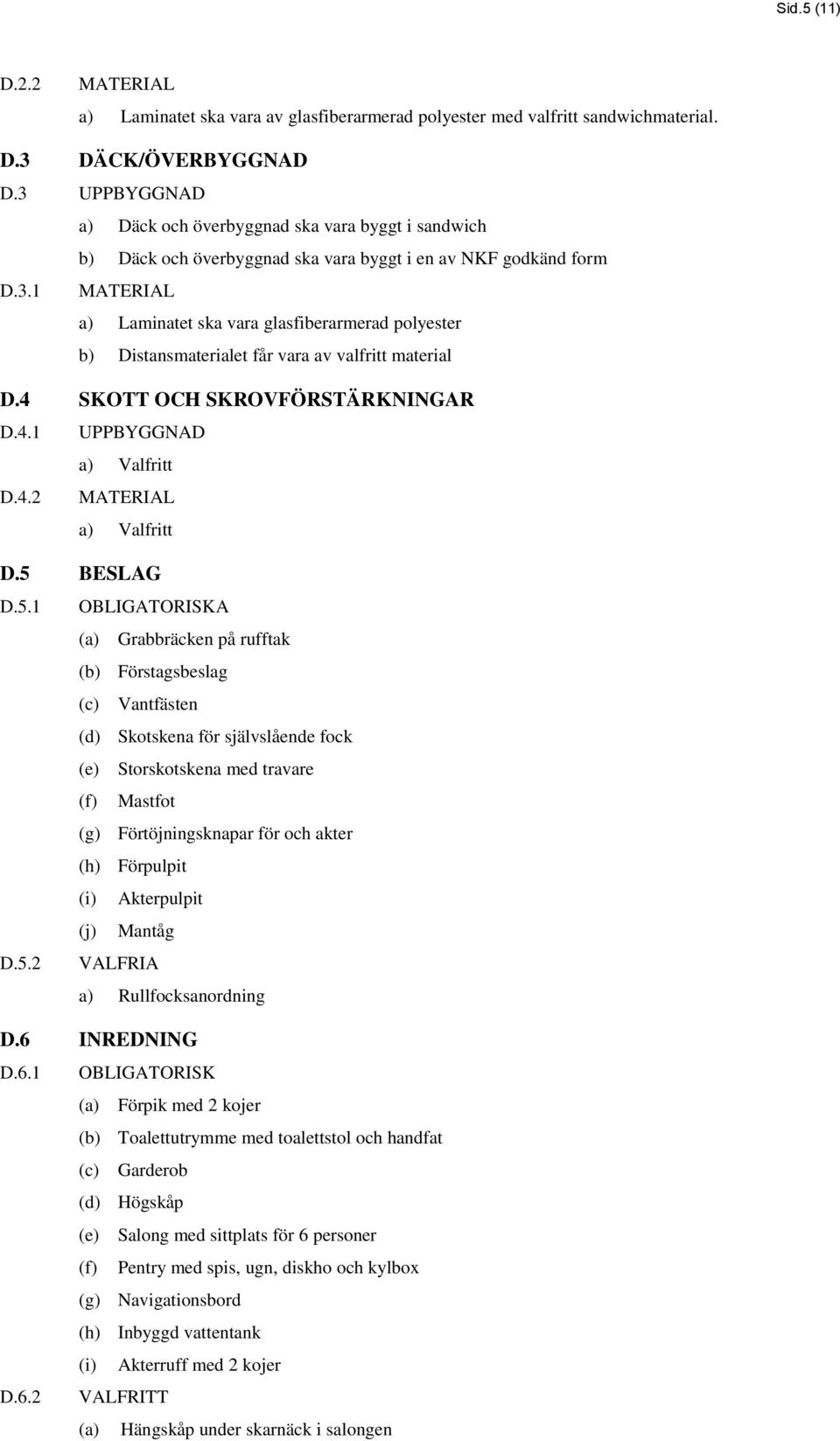 4 SKOTT OCH SKROVFÖRSTÄRKNINGAR D.4.1 UPPBYGGNAD a) Valfritt D.4.2 MATERIAL a) Valfritt D.5 