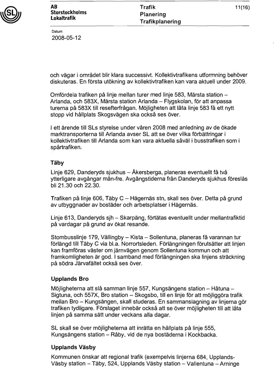 Omfördela trafiken på linje mellan turer med linje 583, Märsta station Arlanda, och 583X, Märsta station Arlanda - Flygskolan, för att anpassa turerna på 583X till resefterfrågan.