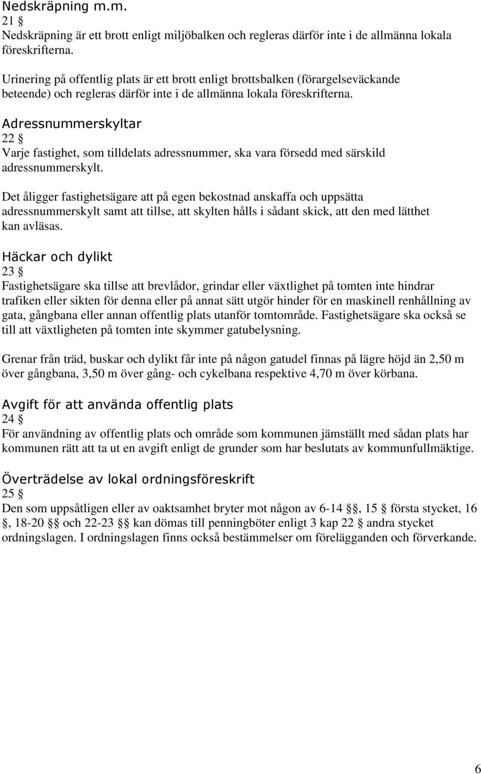 Adressnummerskyltar 22 Varje fastighet, som tilldelats adressnummer, ska vara försedd med särskild adressnummerskylt.