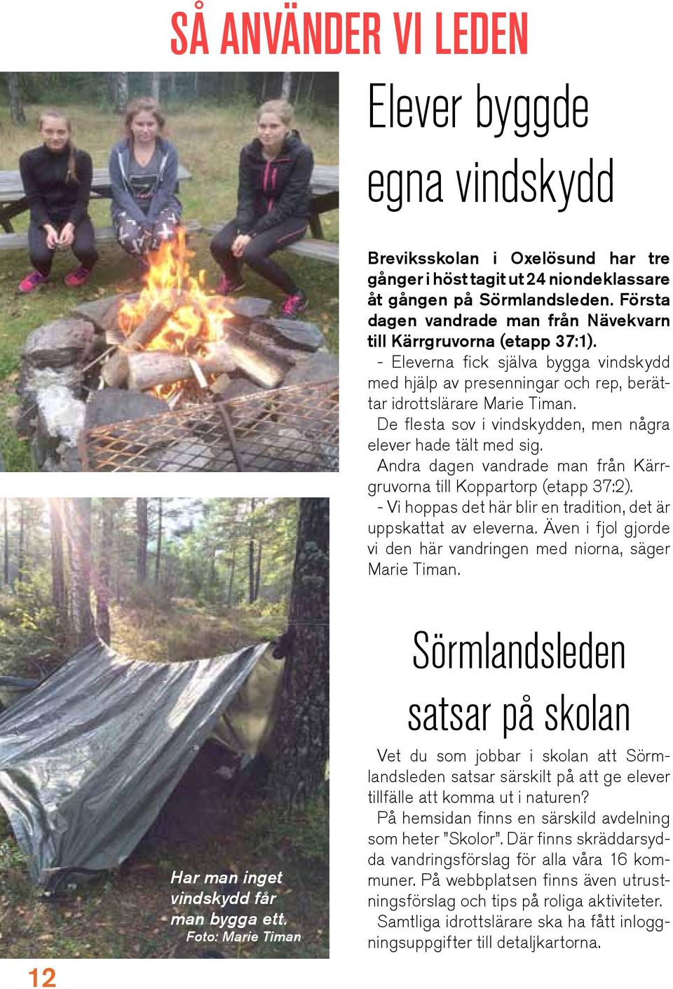 De flesta sov i vindskydden, men några elever hade tält med sig. Andra dagen vandrade man från Kärrgruvorna till Koppartorp (etapp 37:2).