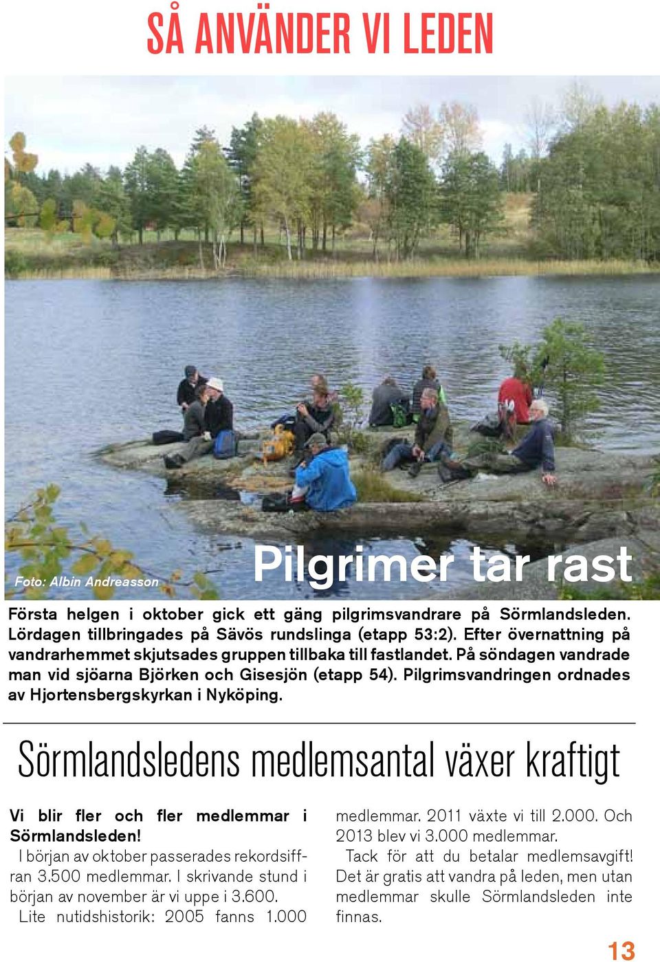 Pilgrimsvandringen ordnades av Hjortensbergskyrkan i Nyköping. Sörmlandsledens medlemsantal växer kraftigt Vi blir fler och fler medlemmar i Sörmlandsleden!