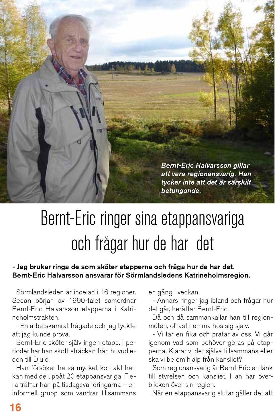 Bernt-Eric Halvarsson ansvarar för Sörmlandsledens Katrineholmsregion. Sörmlandsleden är indelad i 16 regioner.