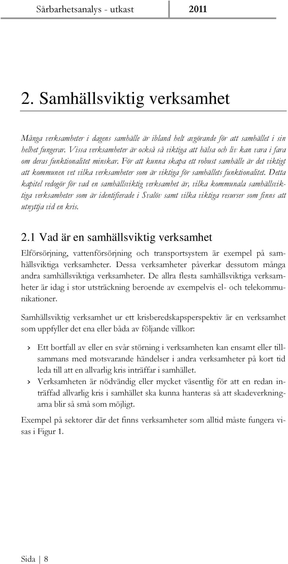 För att kunna skapa ett robust samhälle är det viktigt att kommunen vet vilka verksamheter som är viktiga för samhällets funktionalitet.