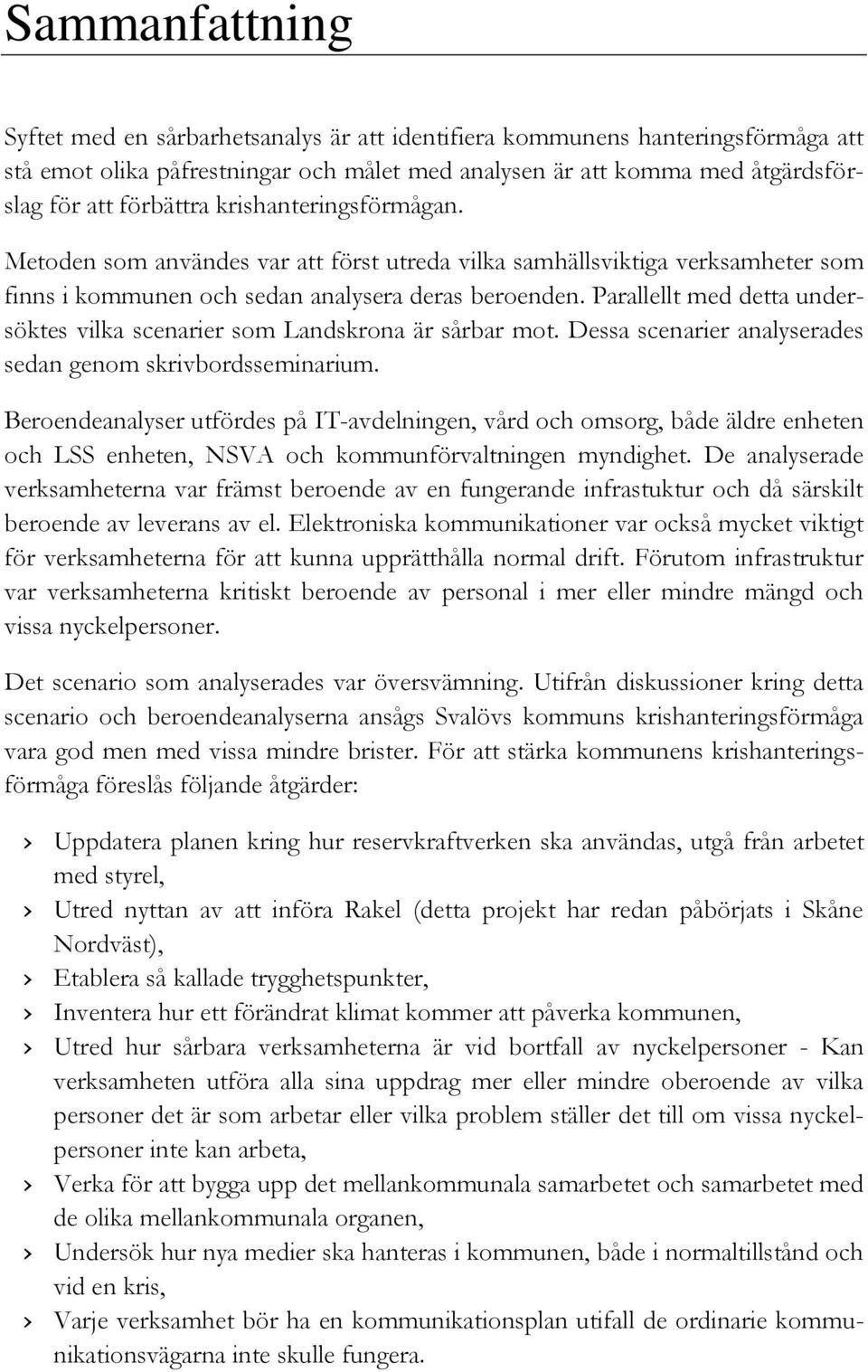 Parallellt med detta undersöktes vilka scenarier som Landskrona är sårbar mot. Dessa scenarier analyserades sedan genom skrivbordsseminarium.