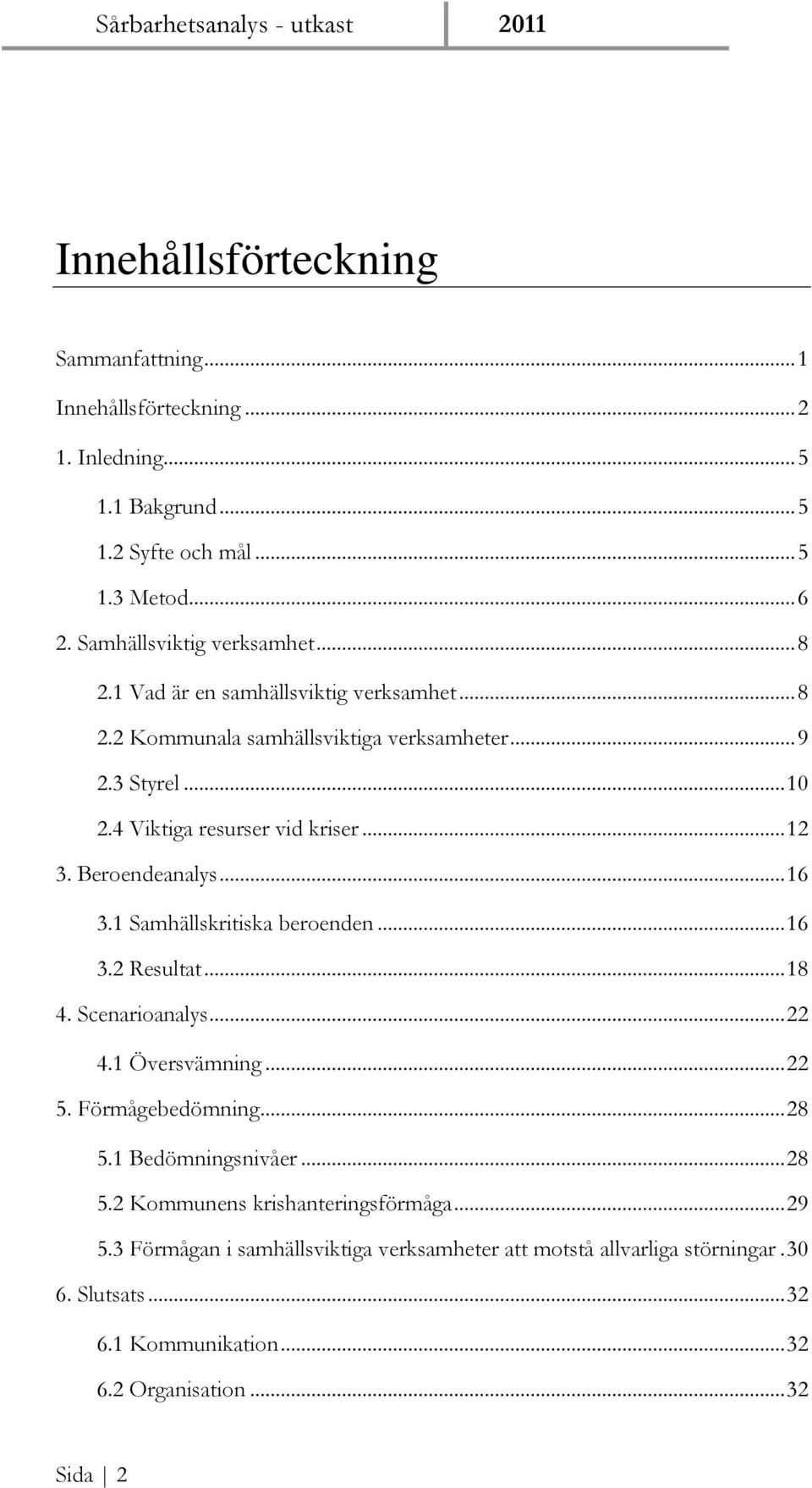 1 Samhällskritiska beroenden... 16 3.2 Resultat... 18 4. Scenarioanalys... 22 4.1 Översvämning... 22 5. Förmågebedömning... 28 5.1 Bedömningsnivåer... 28 5.2 Kommunens krishanteringsförmåga.