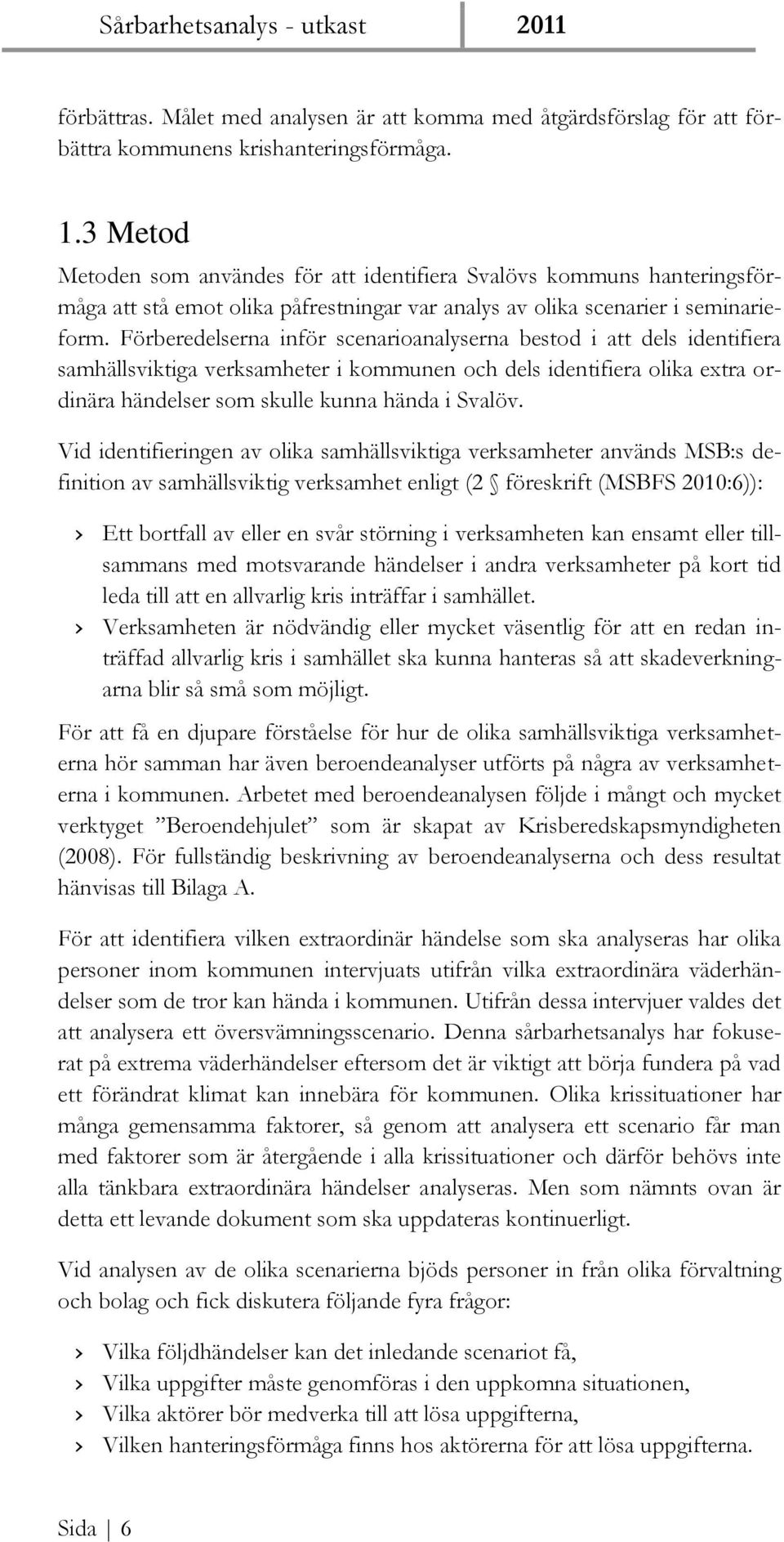 Förberedelserna inför scenarioanalyserna bestod i att dels identifiera samhällsviktiga verksamheter i kommunen och dels identifiera olika extra ordinära händelser som skulle kunna hända i Svalöv.