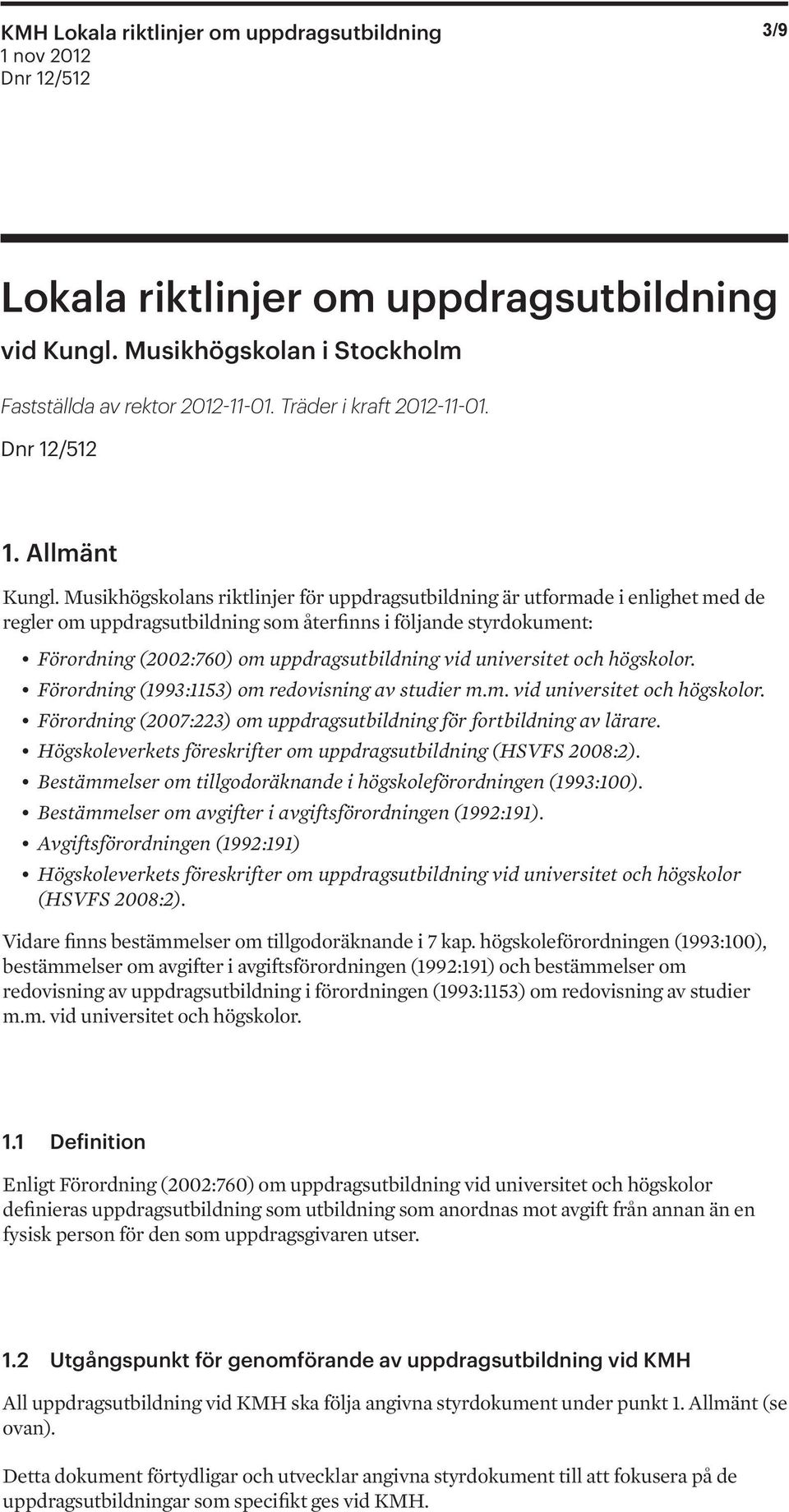 Musikhögskolans riktlinjer för uppdragsutbildning är utformade i enlighet med de regler om uppdragsutbildning som återfinns i följande styrdokument: Förordning (2002:760) om uppdragsutbildning vid