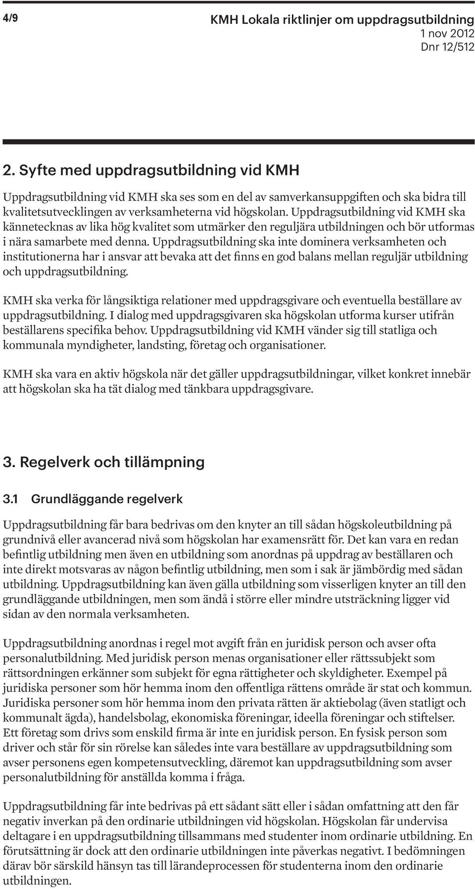 Uppdragsutbildning vid KMH ska kännetecknas av lika hög kvalitet som utmärker den reguljära utbildningen och bör utformas i nära samarbete med denna.