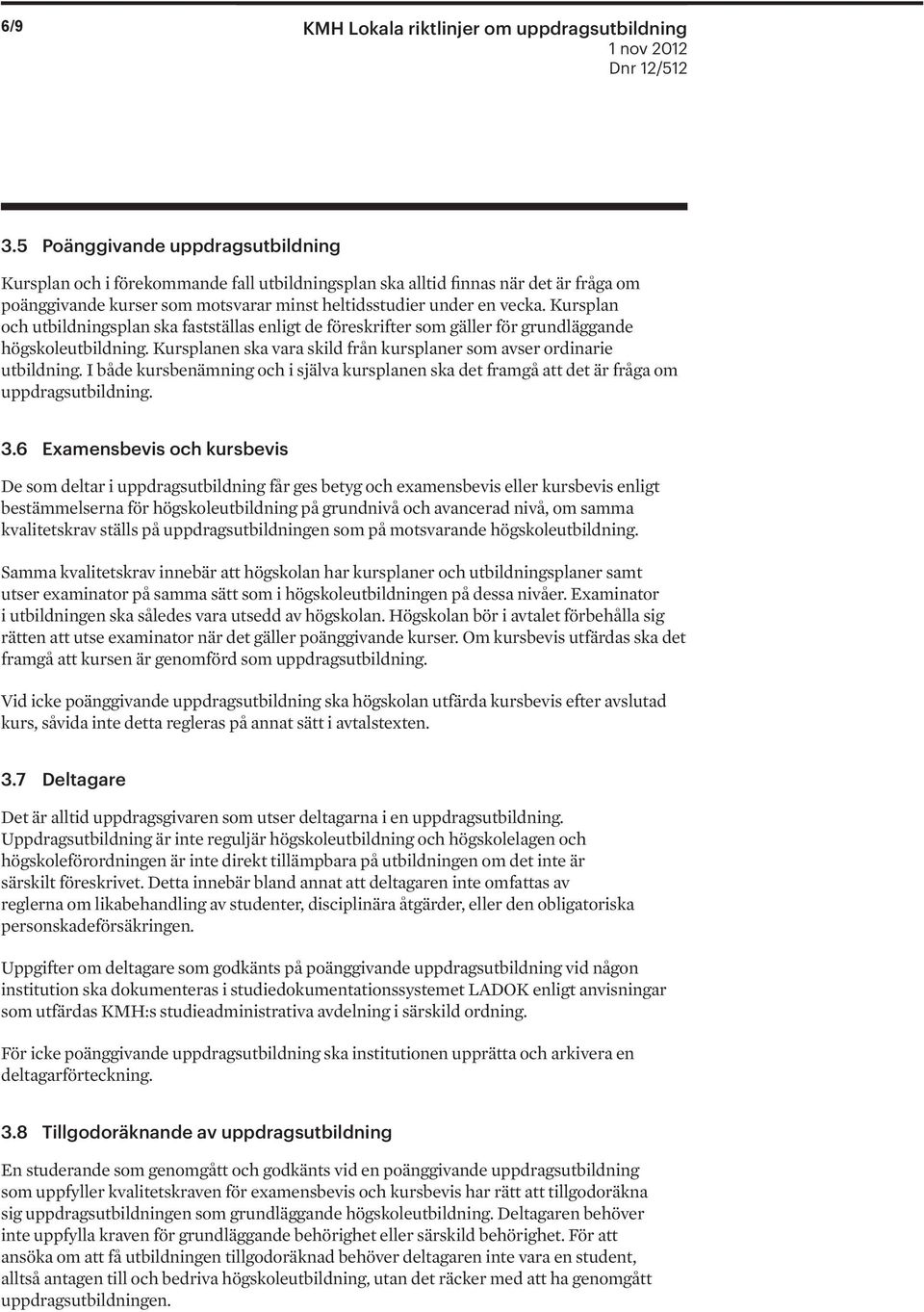 Kursplan och utbildningsplan ska fastställas enligt de föreskrifter som gäller för grundläggande högskoleutbildning. Kursplanen ska vara skild från kursplaner som avser ordinarie utbildning.