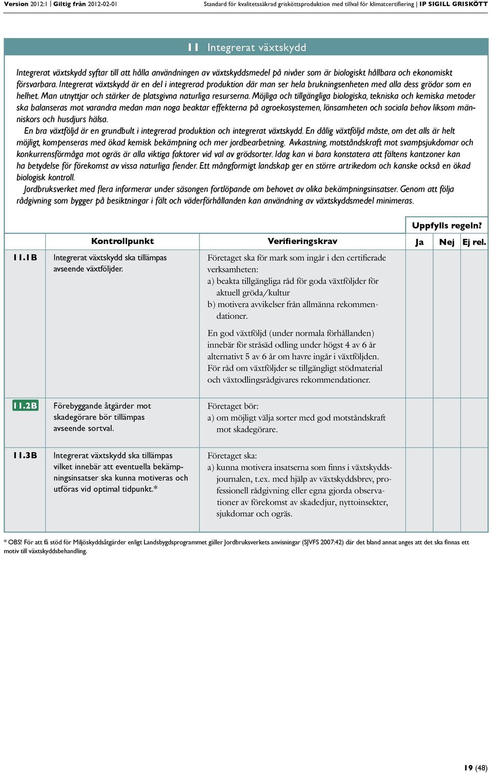 Integrerat växtskydd är en del i integrerad produktion där man ser hela brukningsenheten med alla dess grödor som en helhet. Man utnyttjar och stärker de platsgivna naturliga resurserna.