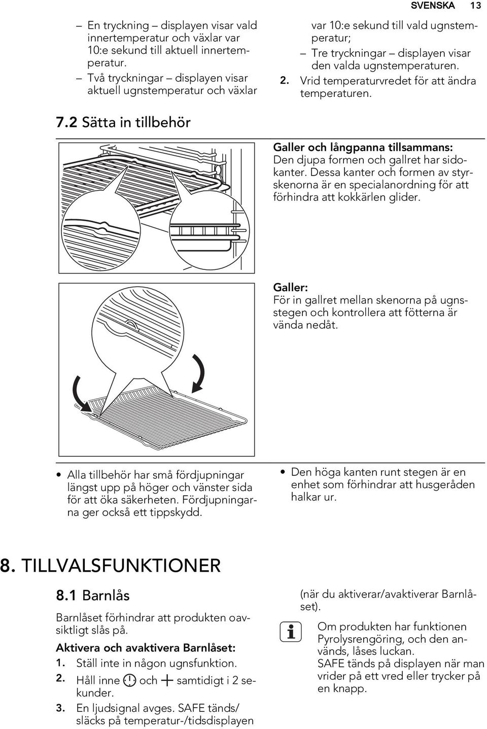 Vrid temperaturvredet för att ändra temperaturen. 7.2 Sätta in tillbehör Galler och långpanna tillsammans: Den djupa formen och gallret har sidokanter.