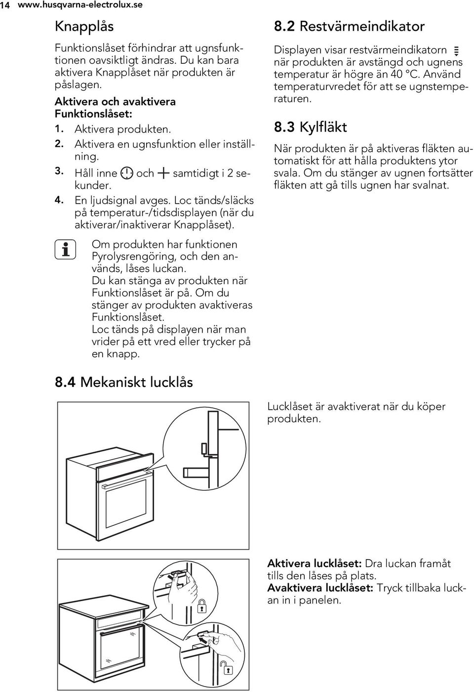 Loc tänds/släcks på temperatur-/tidsdisplayen (när du aktiverar/inaktiverar Knapplåset). Om produkten har funktionen Pyrolysrengöring, och den används, låses luckan.