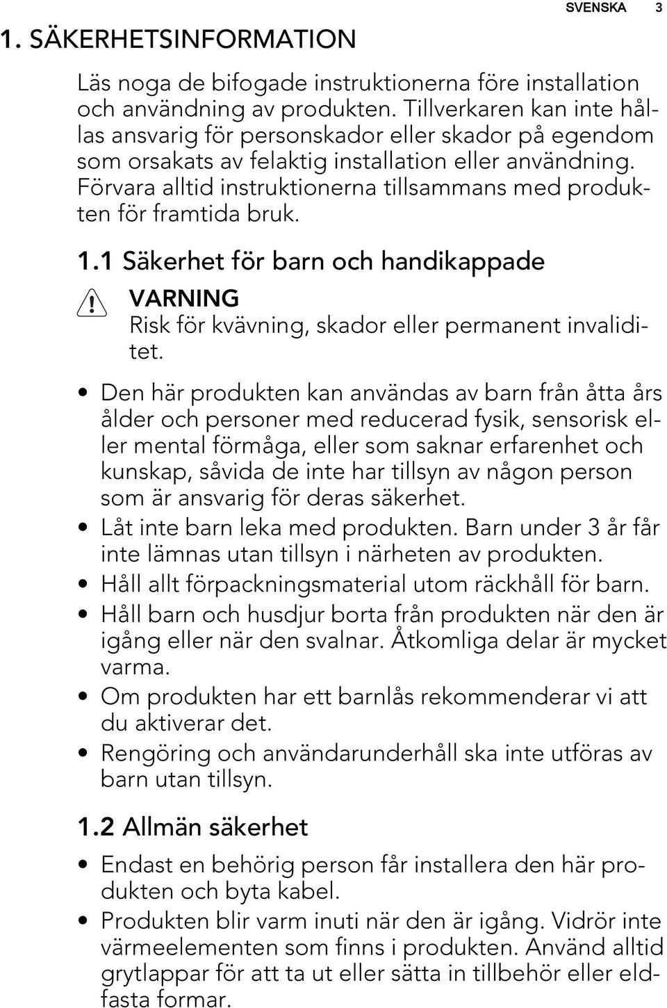 Förvara alltid instruktionerna tillsammans med produkten för framtida bruk. 1.1 Säkerhet för barn och handikappade VARNING Risk för kvävning, skador eller permanent invaliditet.