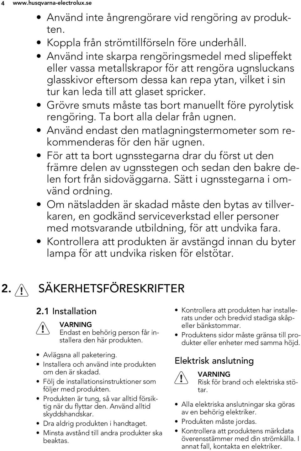 Grövre smuts måste tas bort manuellt före pyrolytisk rengöring. Ta bort alla delar från ugnen. Använd endast den matlagningstermometer som rekommenderas för den här ugnen.