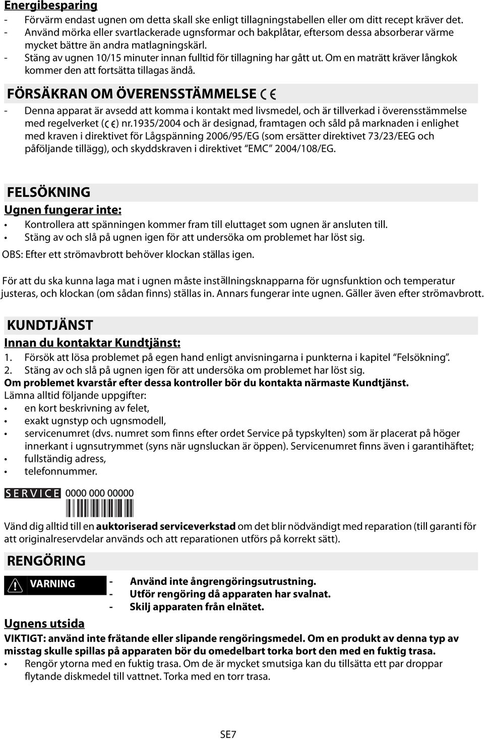 - Stäng av ugnen 10/15 minuter innan fulltid för tillagning har gått ut. Om en maträtt kräver långkok kommer den att fortsätta tillagas ändå.