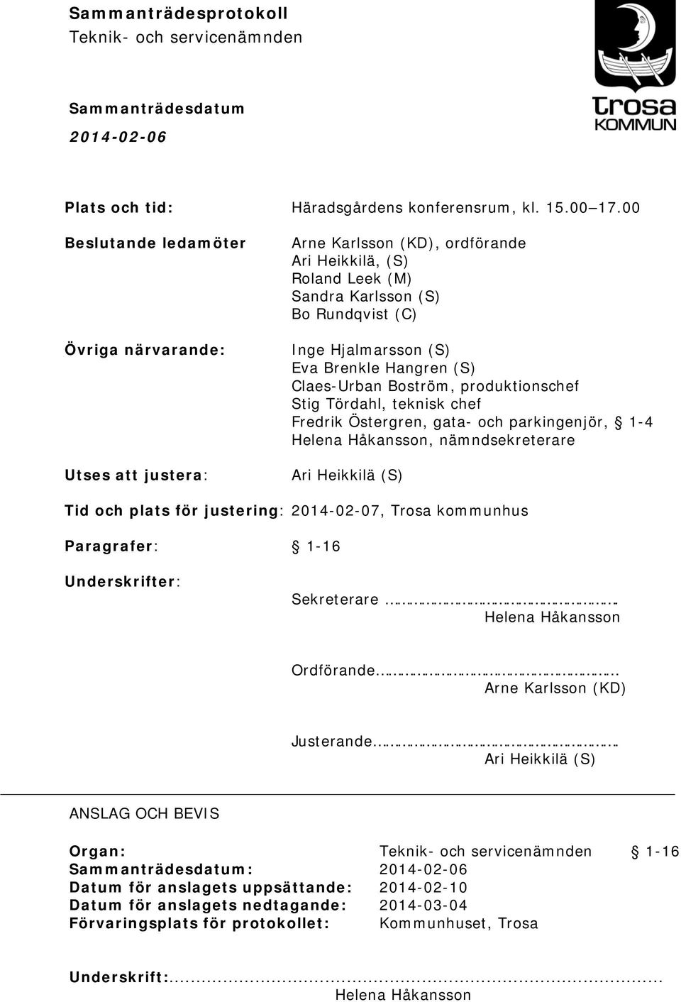 Hangren (S) Claes-Urban Boström, produktionschef Stig Tördahl, teknisk chef Fredrik Östergren, gata- och parkingenjör, 1-4 Helena Håkansson, nämndsekreterare Ari Heikkilä (S) Tid och plats för