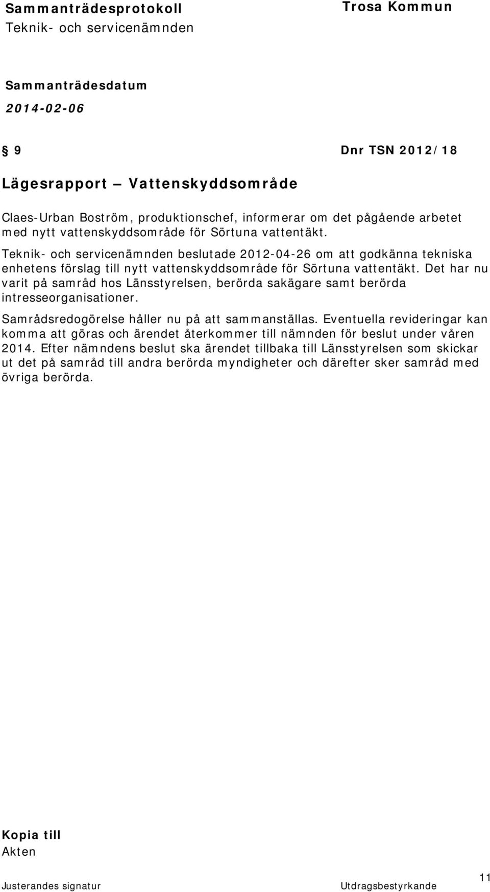 Det har nu varit på samråd hos Länsstyrelsen, berörda sakägare samt berörda intresseorganisationer. Samrådsredogörelse håller nu på att sammanställas.