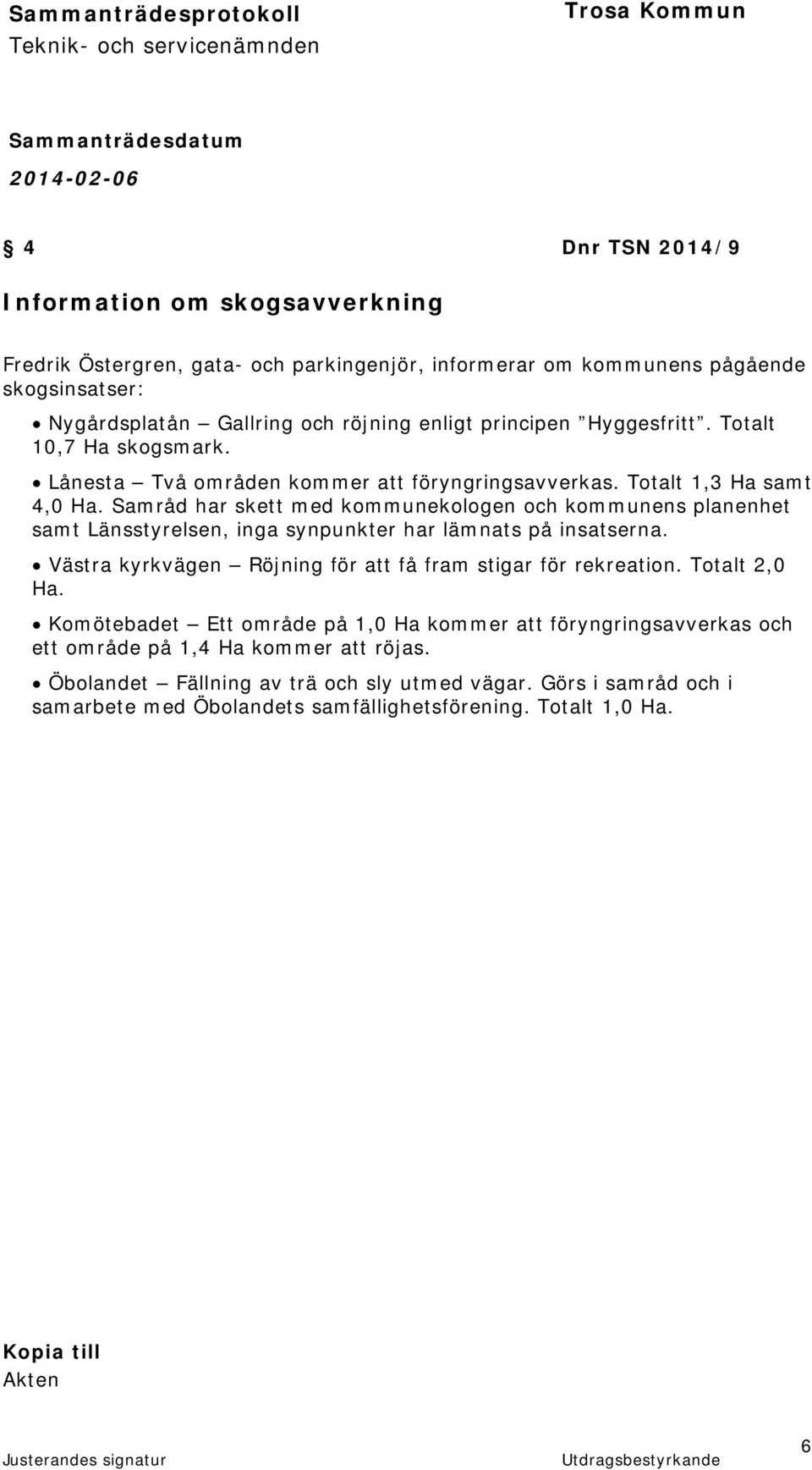 Samråd har skett med kommunekologen och kommunens planenhet samt Länsstyrelsen, inga synpunkter har lämnats på insatserna. Västra kyrkvägen Röjning för att få fram stigar för rekreation.