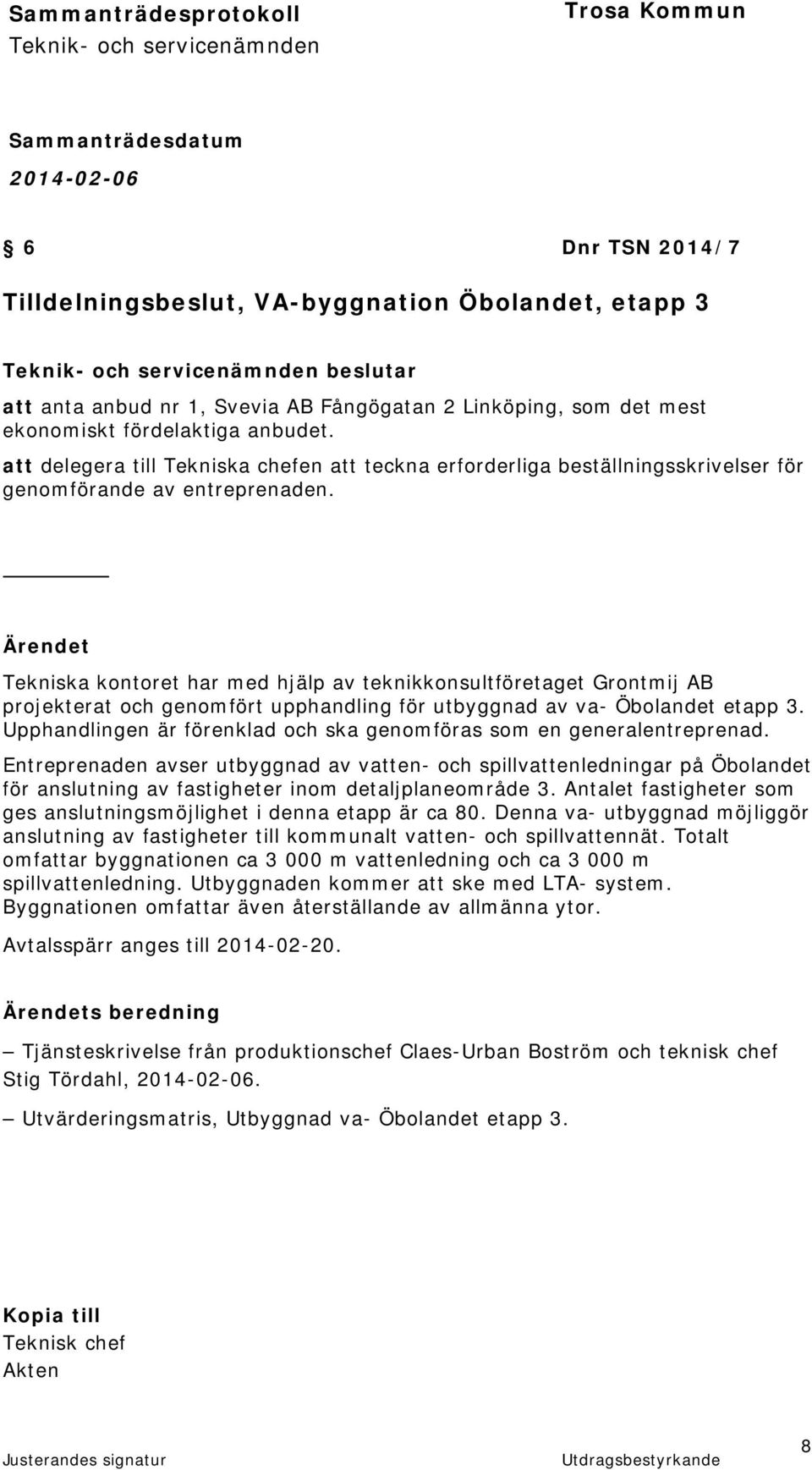 Ärendet Tekniska kontoret har med hjälp av teknikkonsultföretaget Grontmij AB projekterat och genomfört upphandling för utbyggnad av va- Öbolandet etapp 3.