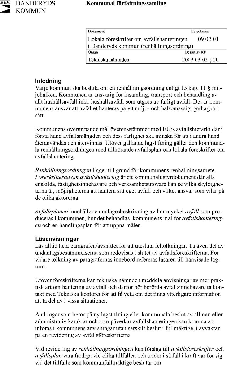 Kommunen är ansvarig för insamling, transport och behandling av allt hushållsavfall inkl. hushållsavfall som utgörs av farligt avfall.