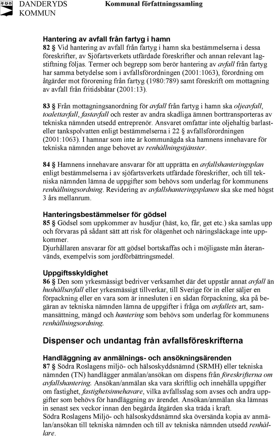 Termer och begrepp som berör hantering av avfall från fartyg har samma betydelse som i avfallsförordningen (2001:1063), förordning om åtgärder mot förorening från fartyg (1980:789) samt föreskrift om