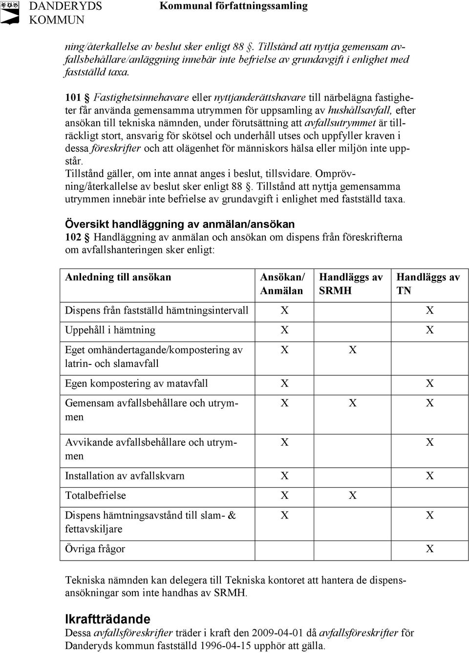 förutsättning att avfallsutrymmet är tillräckligt stort, ansvarig för skötsel och underhåll utses och uppfyller kraven i dessa föreskrifter och att olägenhet för människors hälsa eller miljön inte