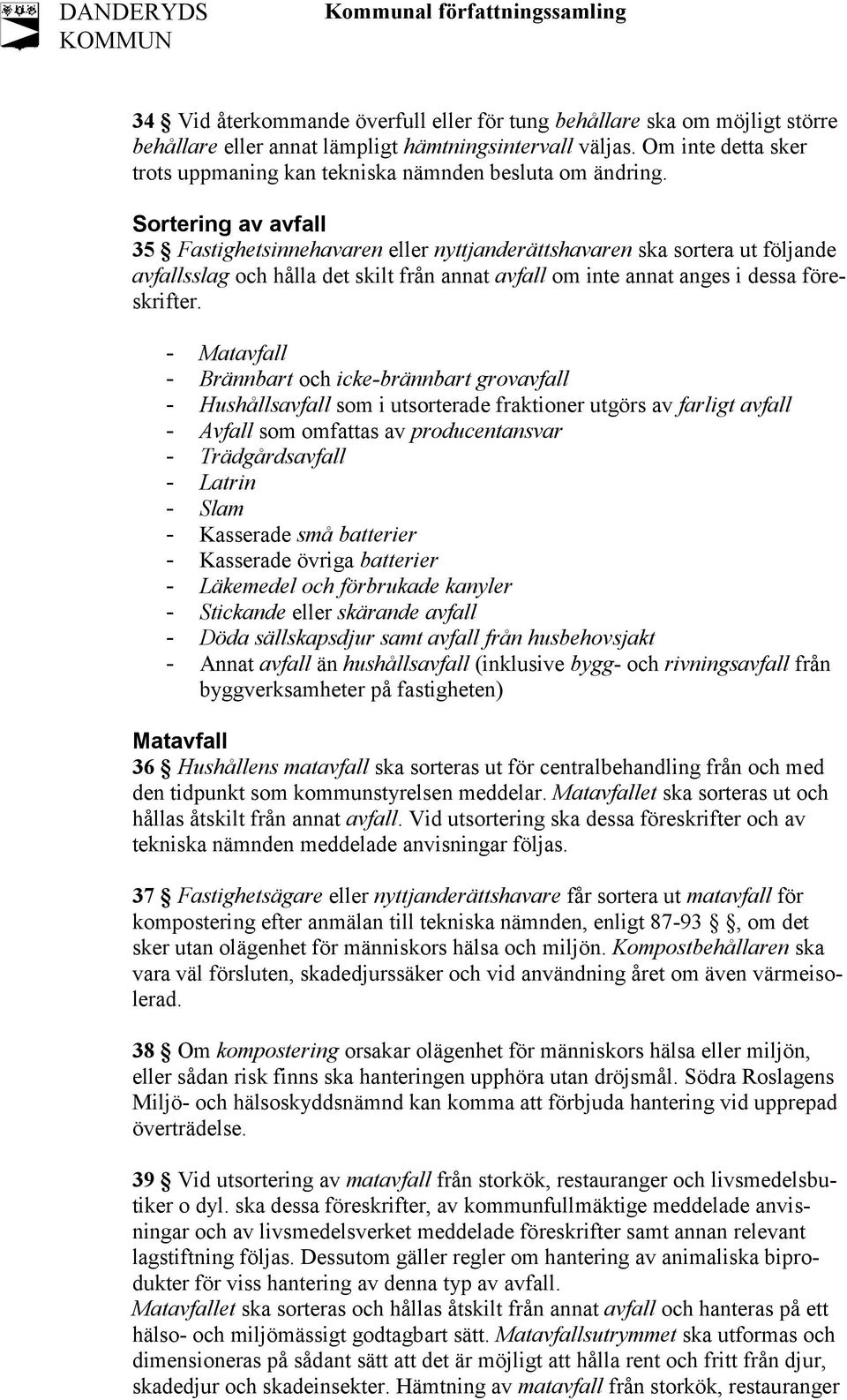 Sortering av avfall 35 Fastighetsinnehavaren eller nyttjanderättshavaren ska sortera ut följande avfallsslag och hålla det skilt från annat avfall om inte annat anges i dessa föreskrifter.