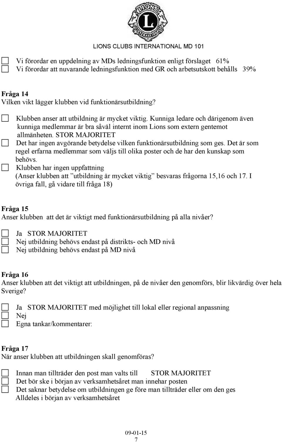 STOR MAJORITET Det har ingen avgörande betydelse vilken funktionärsutbildning som ges. Det är som regel erfarna medlemmar som väljs till olika poster och de har den kunskap som behövs.