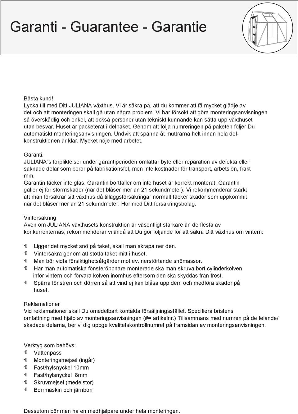 Genom att följa numreringen på paketen följer Du automatiskt monteringsanvisningen. Undvik att spänna åt muttrarna helt innan hela delkonstruktionen är klar. Mycket nöje med arbetet. Garanti.