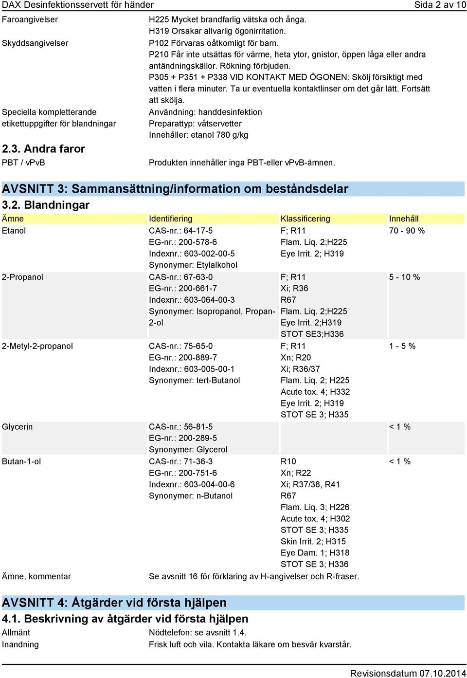 P210 Får inte utsättas för värme, heta ytor, gnistor, öppen låga eller andra antändningskällor. Rökning förbjuden.