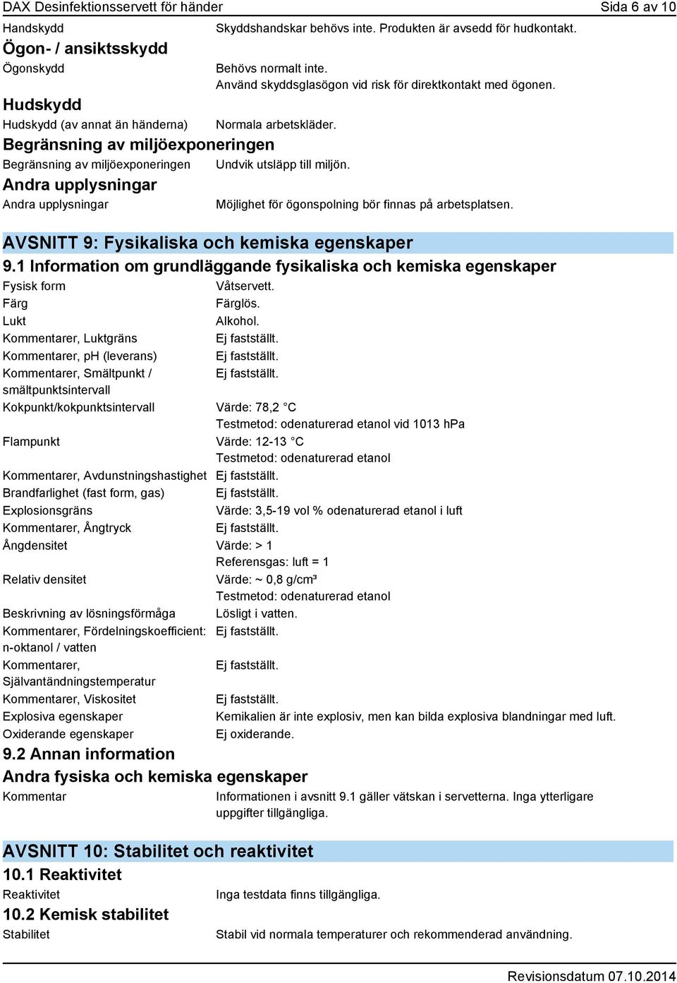 Andra upplysningar Andra upplysningar Möjlighet för ögonspolning bör finnas på arbetsplatsen. AVSNITT 9: Fysikaliska och kemiska egenskaper 9.