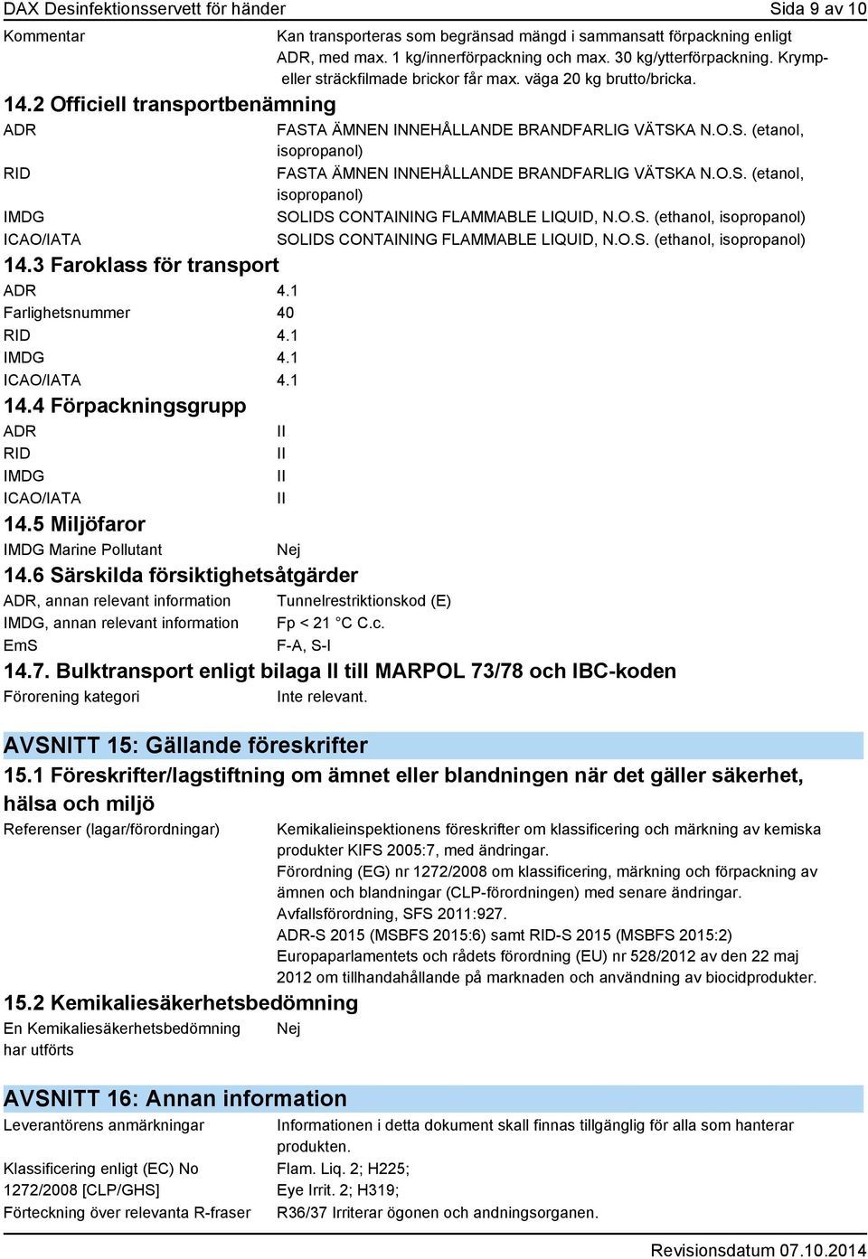 30 kg/ytterförpackning. Krympeller sträckfilmade brickor får max. väga 20 kg brutto/bricka. FASTA ÄMNEN INNEHÅLLANDE BRANDFARLIG VÄTSKA N.O.S. (etanol, isopropanol) FASTA ÄMNEN INNEHÅLLANDE BRANDFARLIG VÄTSKA N.