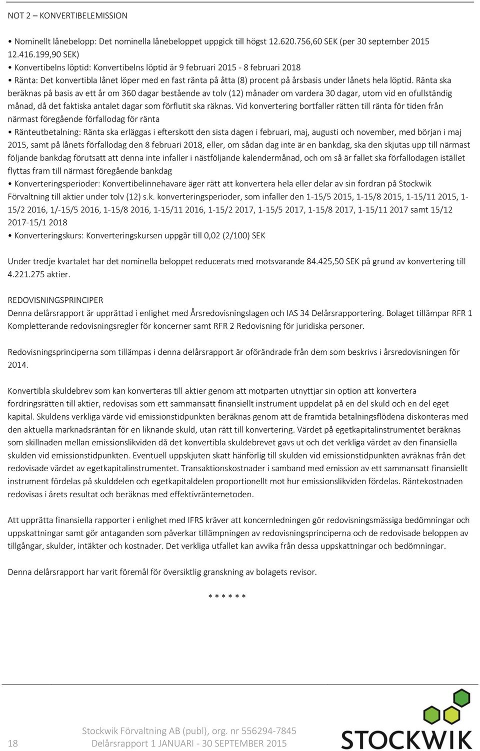 Ränta ska beräknas på basis av ett år om 360 dagar bestående av tolv (12) månader om vardera 30 dagar, utom vid en ofullständig månad, då det faktiska antalet dagar som förflutit ska räknas.