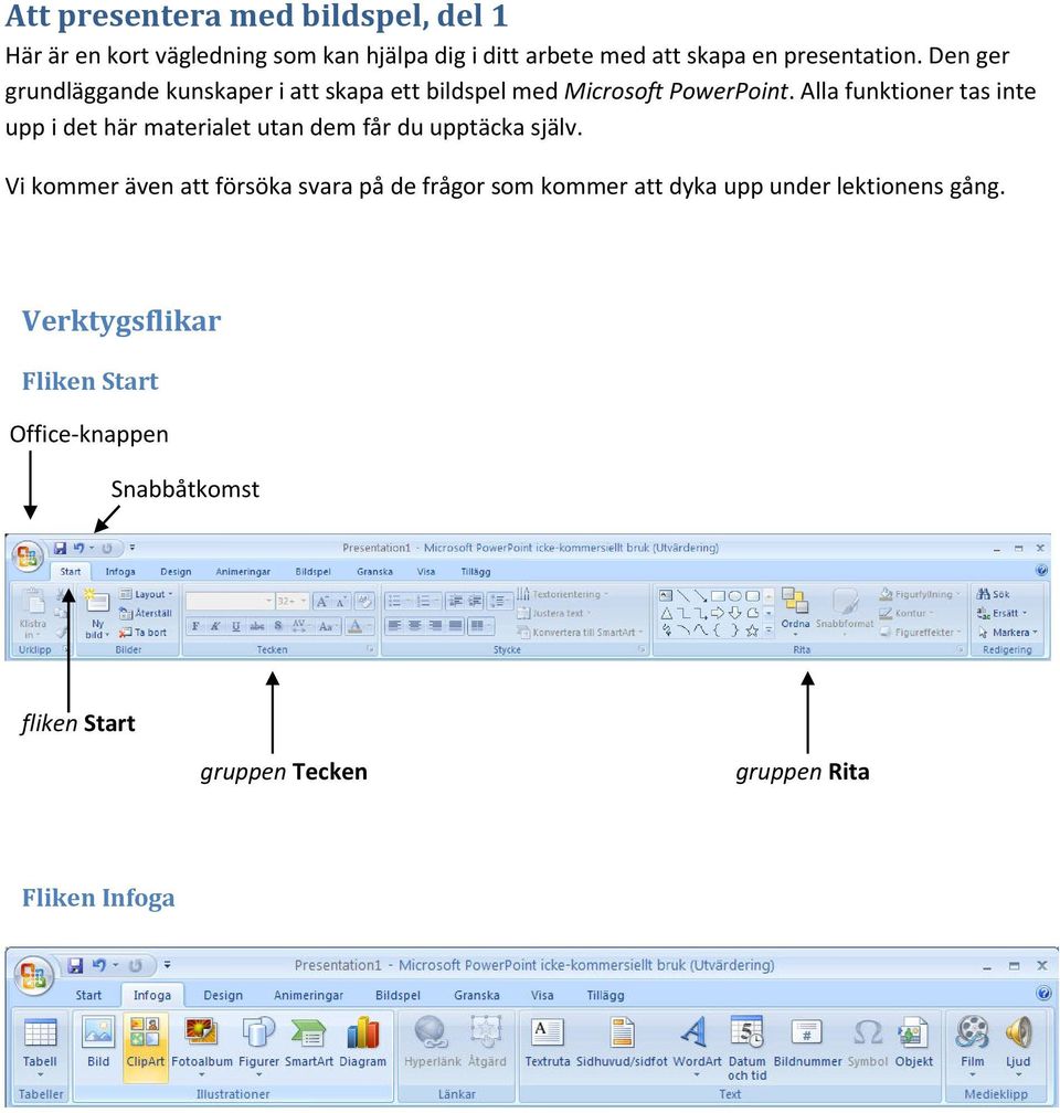 Alla funktioner tas inte upp i det här materialet utan dem får du upptäcka själv.