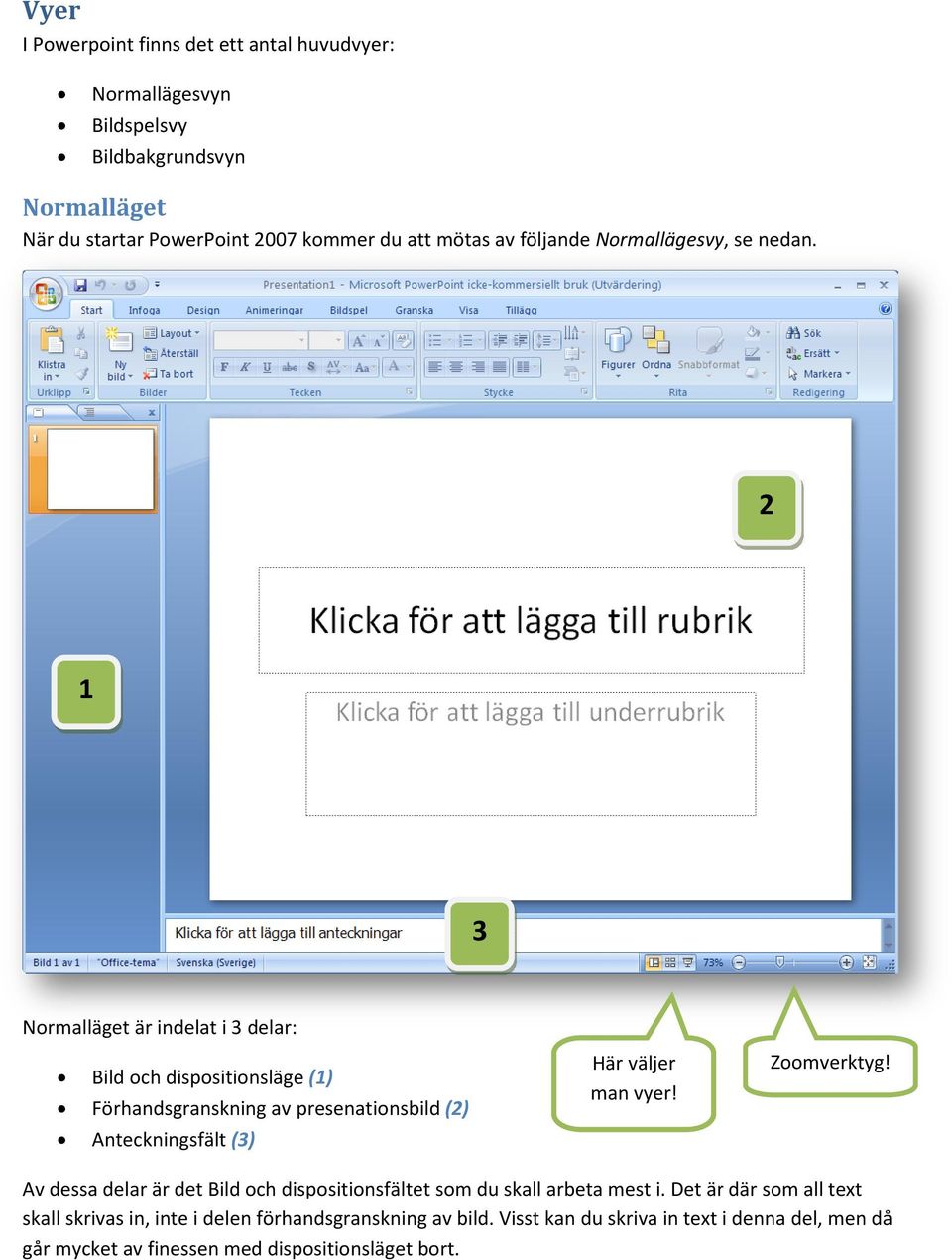 2 1 3 Normalläget är indelat i 3 delar: Bild och dispositionsläge (1) Förhandsgranskning av presenationsbild (2) Anteckningsfält (3) Här väljer man vyer!