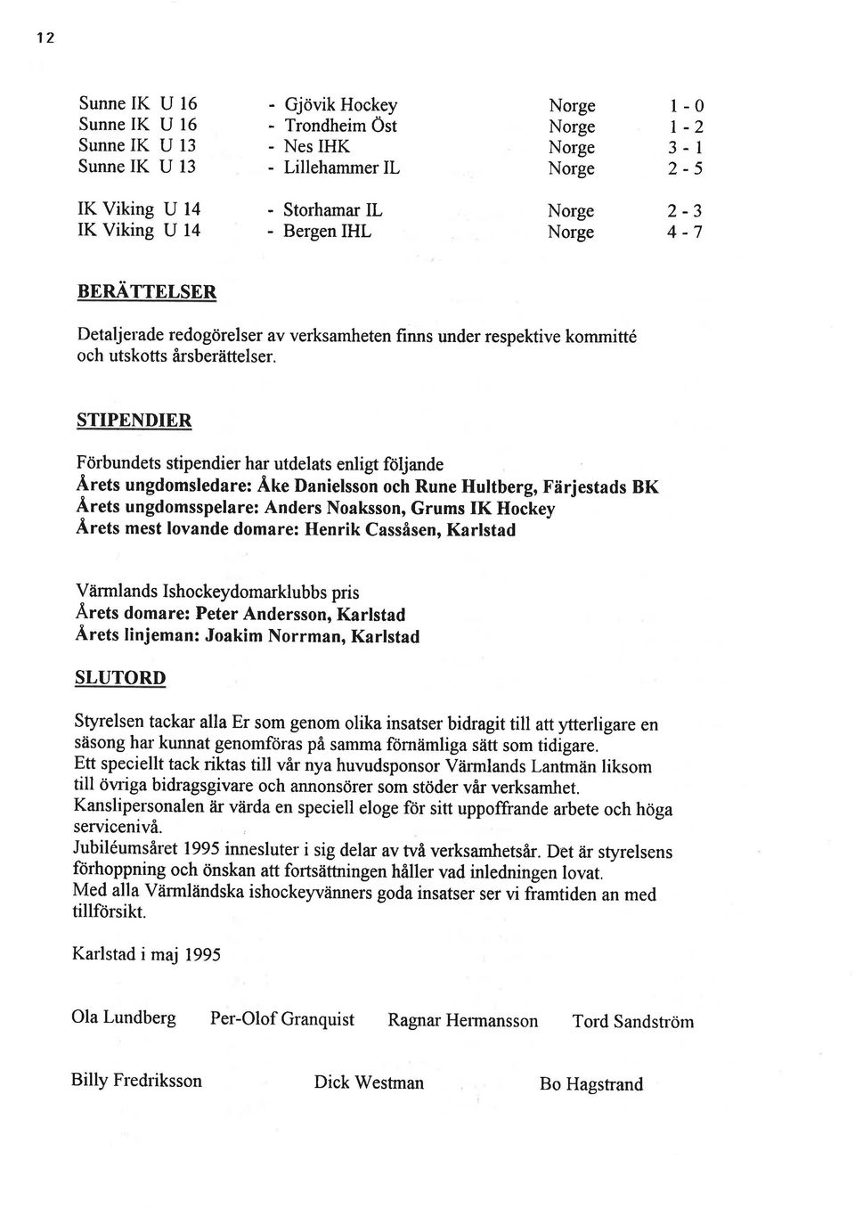 {rets ungdomsledare: Äke Danielsson och Rune Hultberg, Färjestads BK Ärets ungdomsspelare: Anders Noaksson, Grums K Hockey Årets mest lovande domare: Henrik Cassåsen, Karlstad Vtirmlands