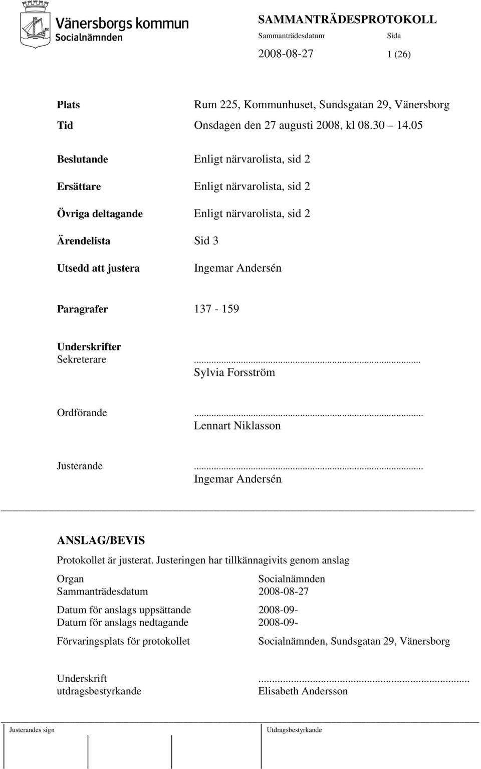 Paragrafer 137-159 Underskrifter Sekreterare... Sylvia Forsström Ordförande... Lennart Niklasson Justerande... Ingemar Andersén ANSLAG/BEVIS Protokollet är justerat.